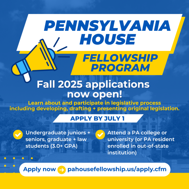 A graphic that says "Pennsylvania House Fellowship Program Fall 2025 Applications now open! Apply by July 1 at pahousefellowship.us/apply.cfm"